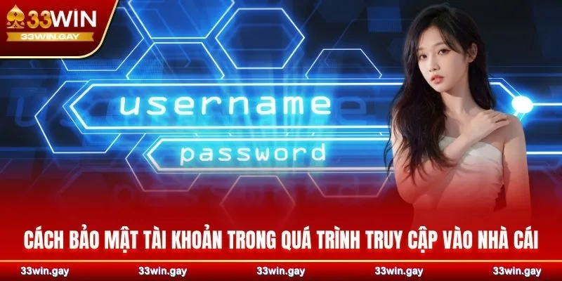 Hướng dẫn chi tiết cách đăng nhập 33WIN nhanh chóng 6 Cách bảo mật tài khoản trong quá trình truy cập vào nhà cái