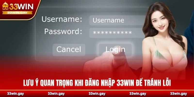 Hướng dẫn chi tiết cách đăng nhập 33WIN nhanh chóng 3 Lưu ý quan trọng khi đăng nhập 33WIN để tránh lỗi